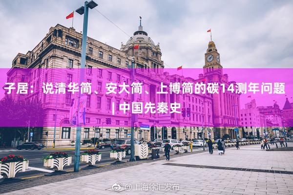 子居:说清华简、安大简、上博简的碳14测年问题 | 中国先秦史