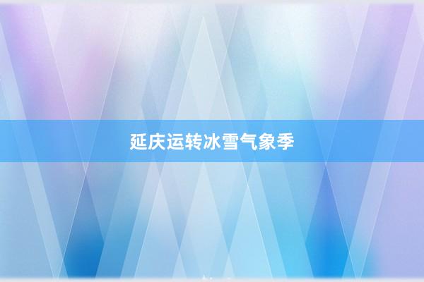 延庆运转冰雪气象季