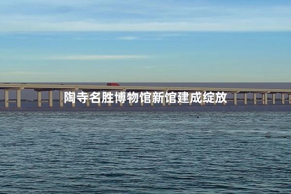 陶寺名胜博物馆新馆建成绽放
