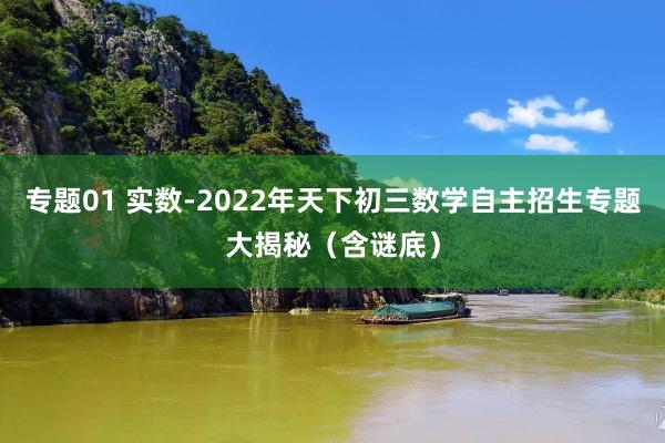专题01 实数-2022年天下初三数学自主招生专题大揭秘（含谜底）